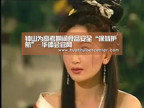 钟山为高考期间食品安全“保驾护航”-华体会官网(图1) 华体会官网