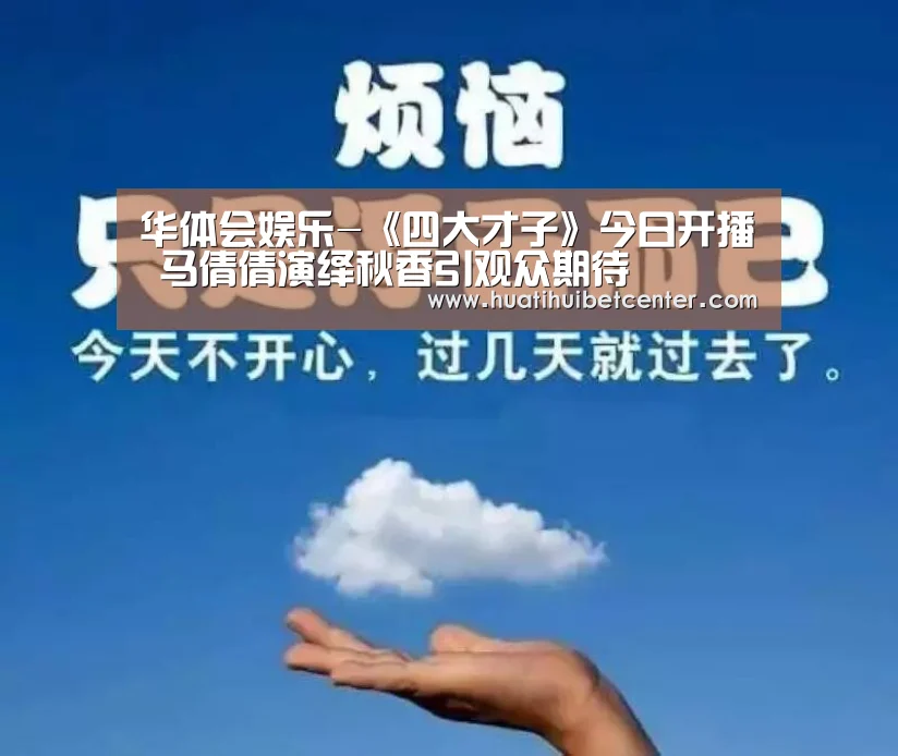 华体会娱乐-《四大才子》今日开播 马倩倩演绎秋香引观众期待(图1) 华体会下载