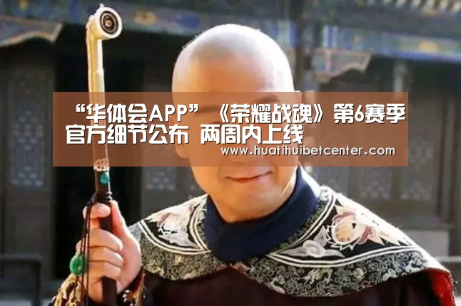 “华体会APP”《荣耀战魂》第6赛季官方细节公布 两周内上线(图1) 华体会APP